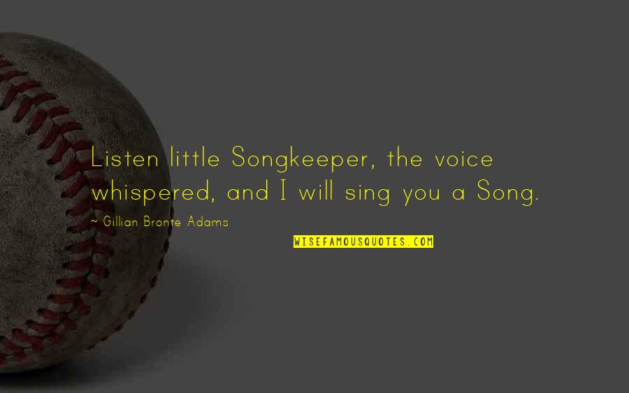 Little Song Quotes By Gillian Bronte Adams: Listen little Songkeeper, the voice whispered, and I Little Song Quotes By Gillian Bronte Adams: Listen little Songkeeper, the voice whispered, and I