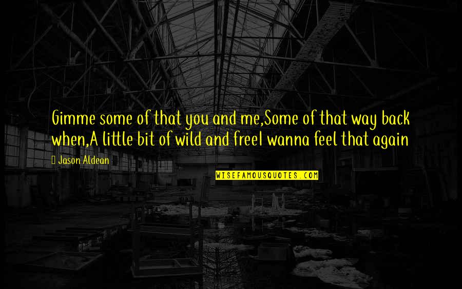 Little Song Quotes By Jason Aldean: Gimme some of that you and me,Some of Little Song Quotes By Jason Aldean: Gimme some of that you and me,Some of