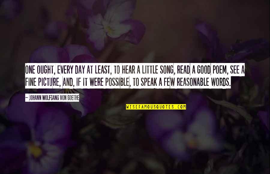 Little Song Quotes By Johann Wolfgang Von Goethe: One ought, every day at least, to hear Little Song Quotes By Johann Wolfgang Von Goethe: One ought, every day at least, to hear