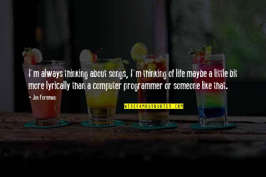 Little Song Quotes By Jon Foreman: I'm always thinking about songs, I'm thinking of Little Song Quotes By Jon Foreman: I'm always thinking about songs, I'm thinking of