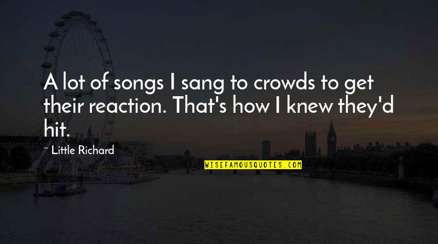 Little Song Quotes By Little Richard: A lot of songs I sang to crowds Little Song Quotes By Little Richard: A lot of songs I sang to crowds