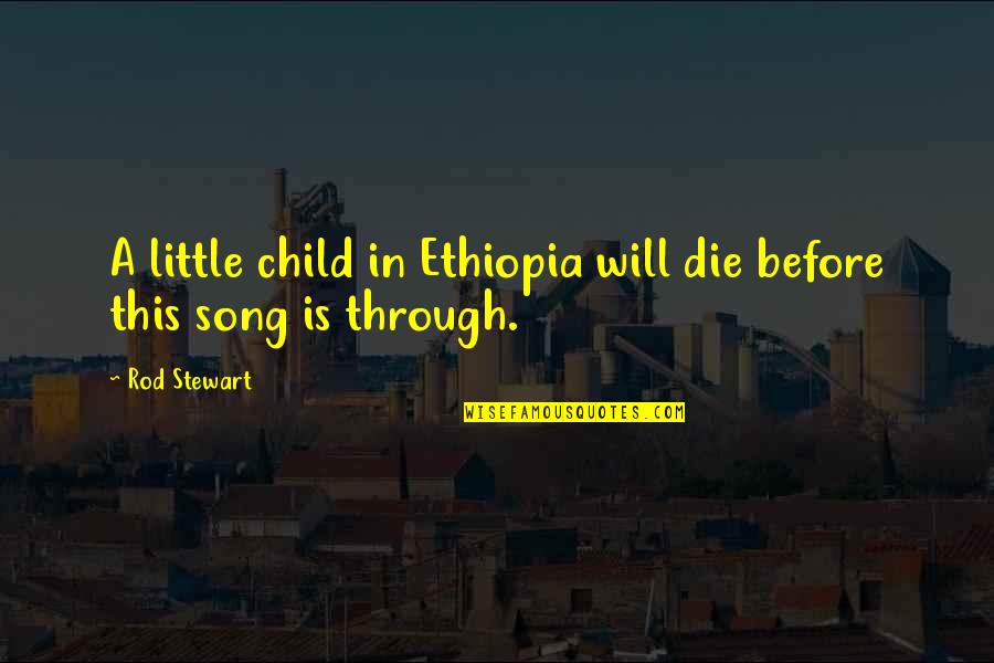 Little Song Quotes By Rod Stewart: A little child in Ethiopia will die before