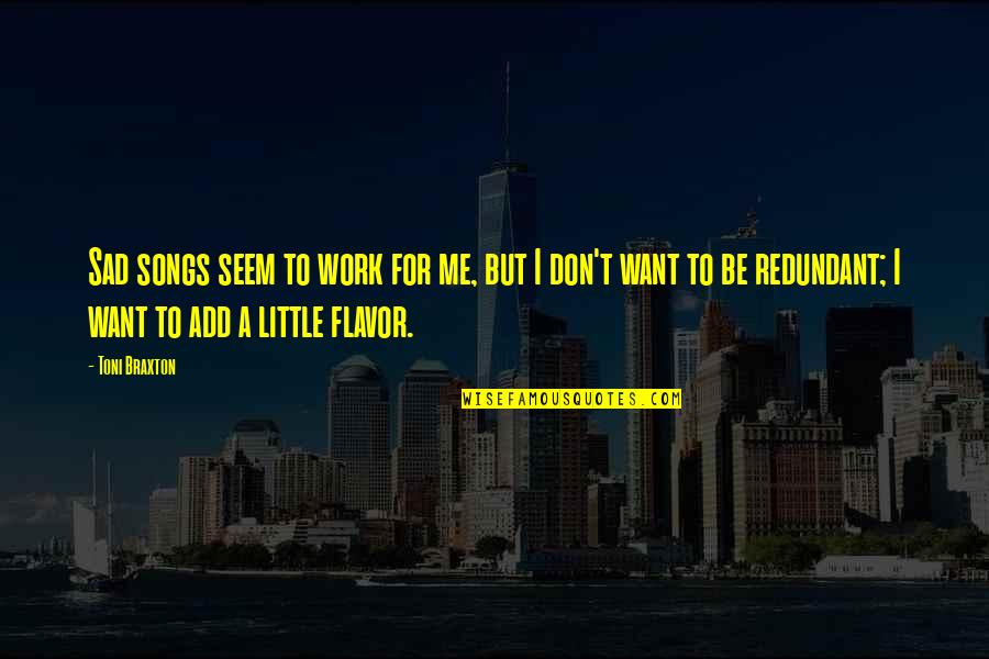 Little Song Quotes By Toni Braxton: Sad songs seem to work for me, but Little Song Quotes By Toni Braxton: Sad songs seem to work for me, but
