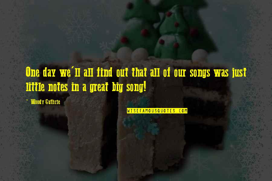 Little Song Quotes By Woody Guthrie: One day we'll all find out that all Little Song Quotes By Woody Guthrie: One day we'll all find out that all