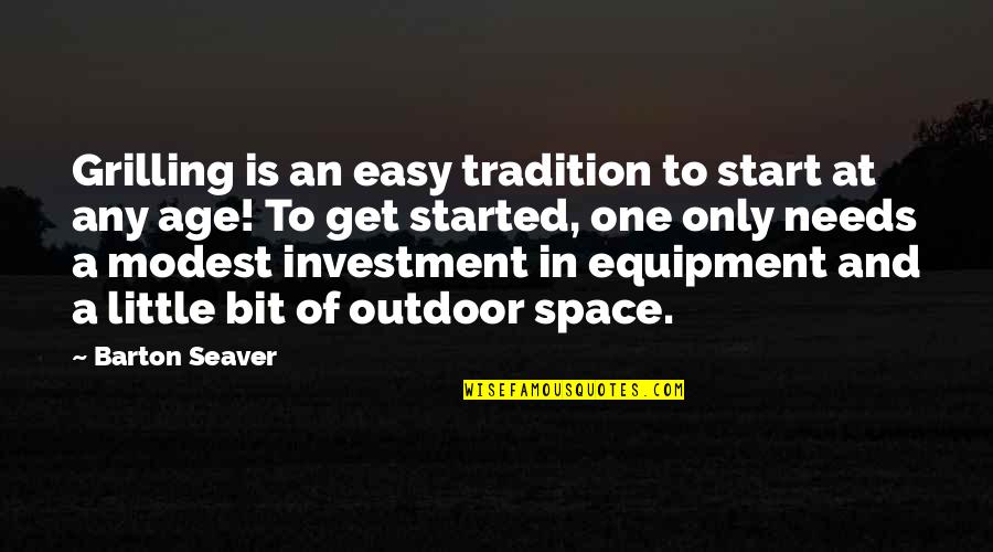Little Space Quotes By Barton Seaver: Grilling is an easy tradition to start at