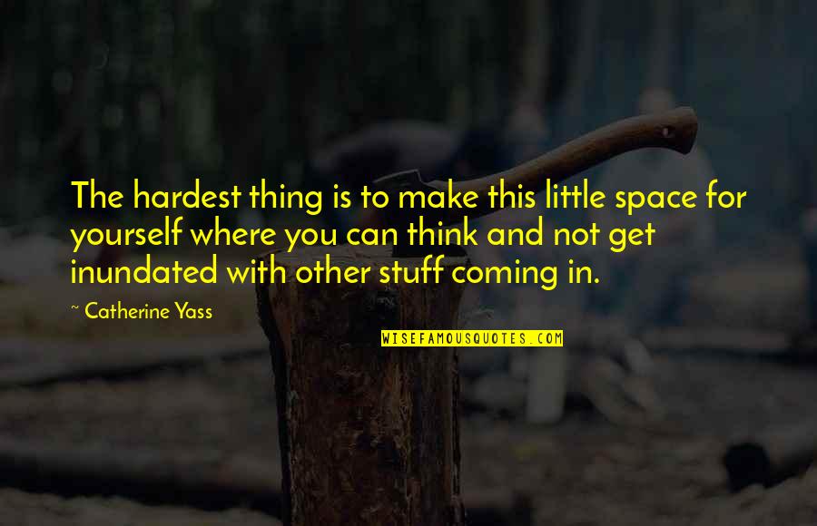 Little Space Quotes By Catherine Yass: The hardest thing is to make this little