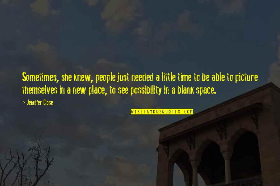 Little Space Quotes By Jennifer Close: Sometimes, she knew, people just needed a little
