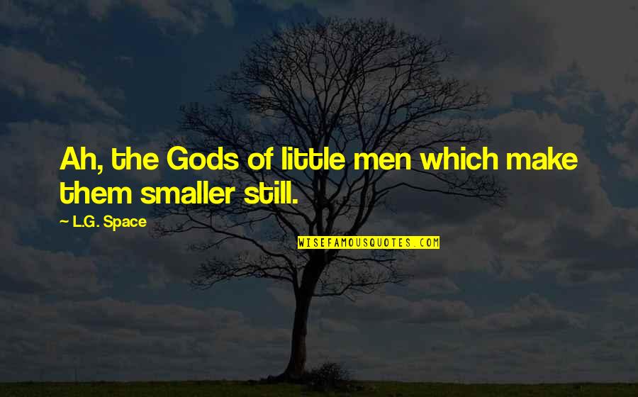 Little Space Quotes By L.G. Space: Ah, the Gods of little men which make