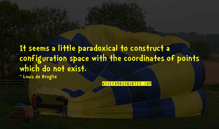 Little Space Quotes By Louis De Broglie: It seems a little paradoxical to construct a