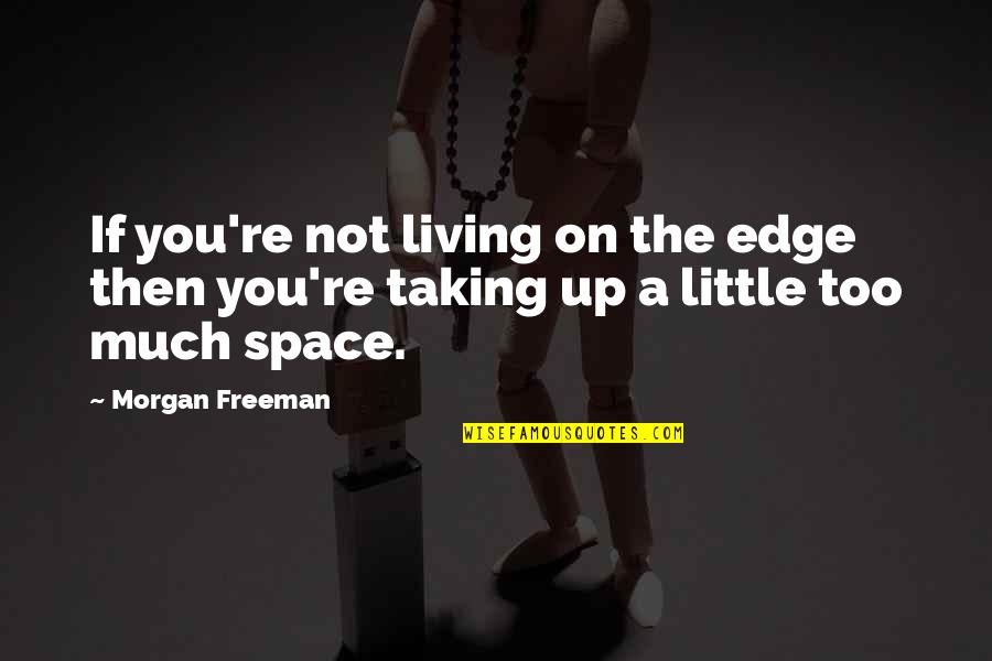 Little Space Quotes By Morgan Freeman: If you're not living on the edge then