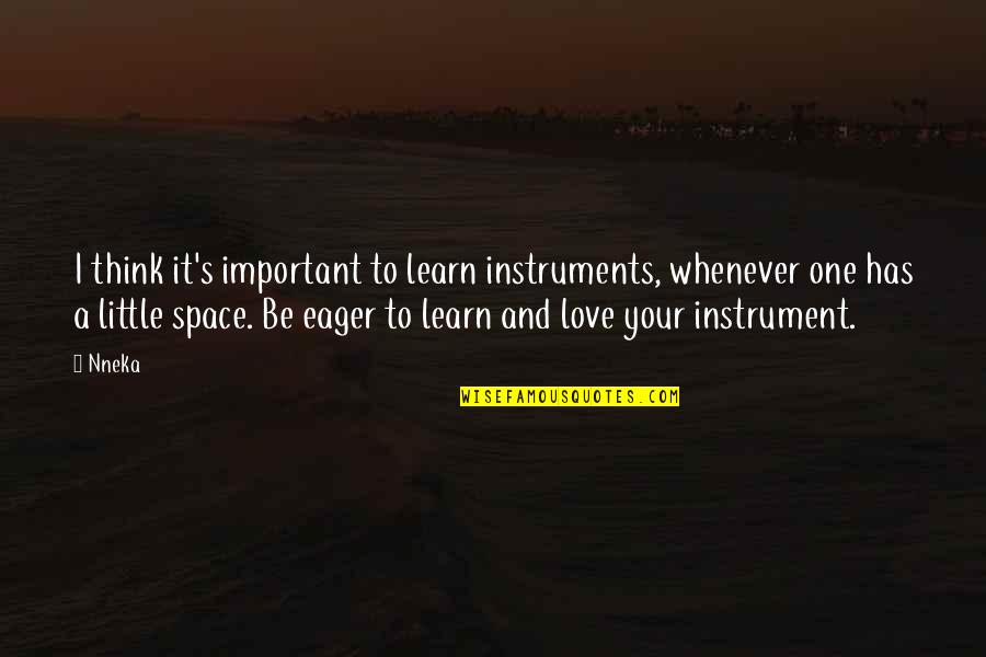 Little Space Quotes By Nneka: I think it's important to learn instruments, whenever
