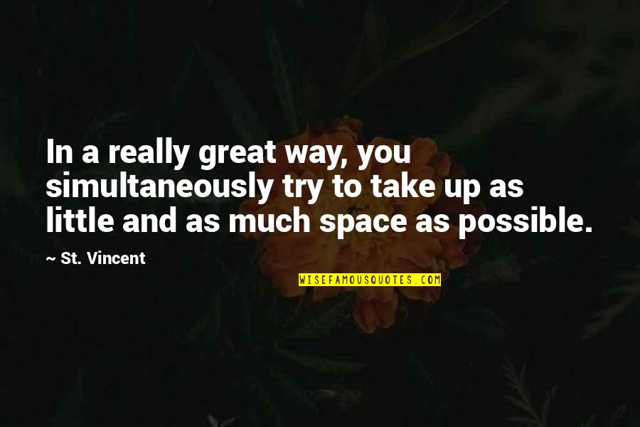 Little Space Quotes By St. Vincent: In a really great way, you simultaneously try