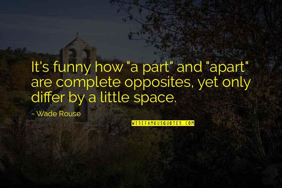 Little Space Quotes By Wade Rouse: It's funny how "a part" and "apart" are