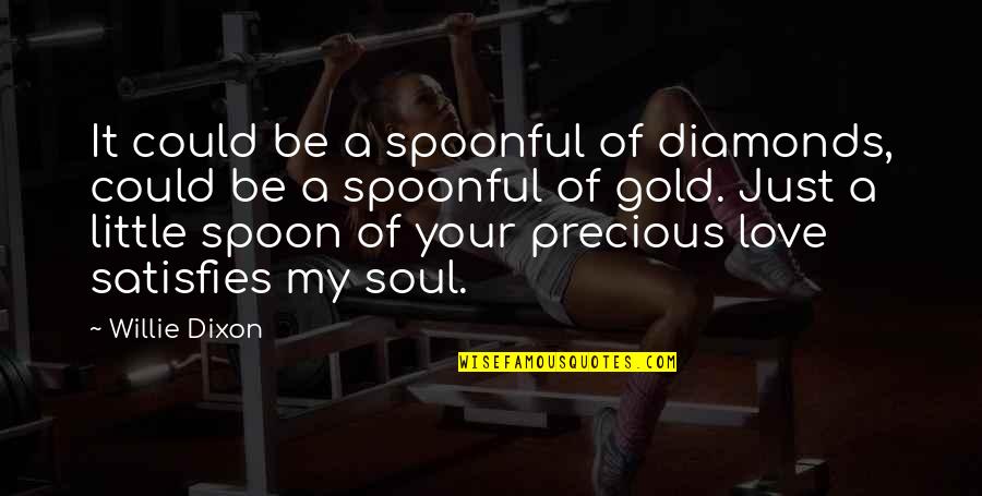Little Spoon Quotes By Willie Dixon: It could be a spoonful of diamonds, could