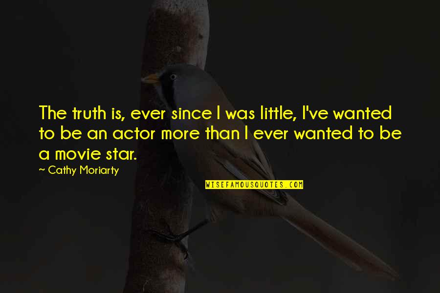 Little Star Quotes By Cathy Moriarty: The truth is, ever since I was little,
