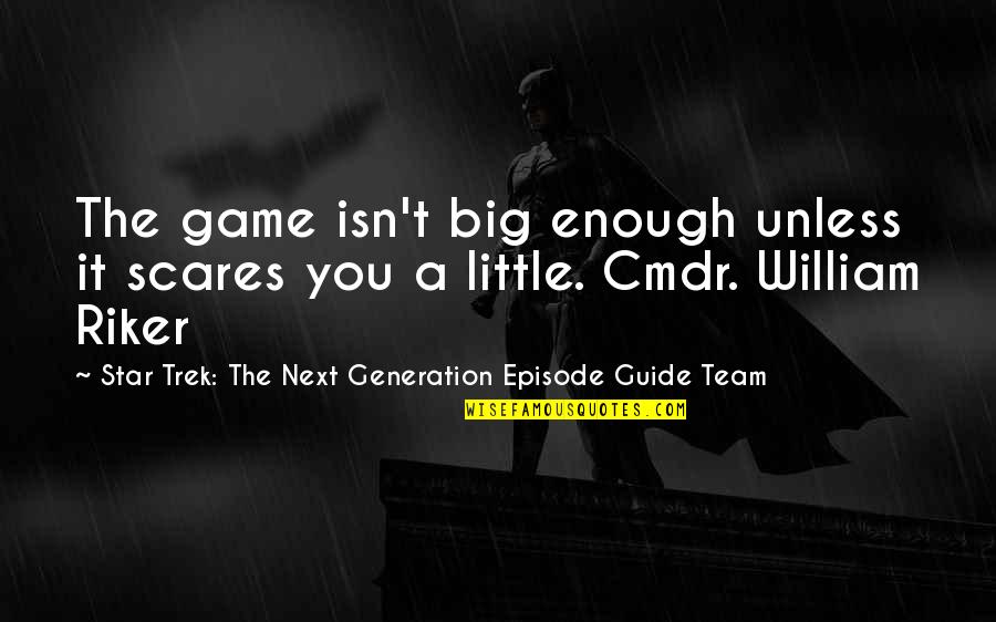 Little Star Quotes By Star Trek: The Next Generation Episode Guide Team: The game isn't big enough unless it scares