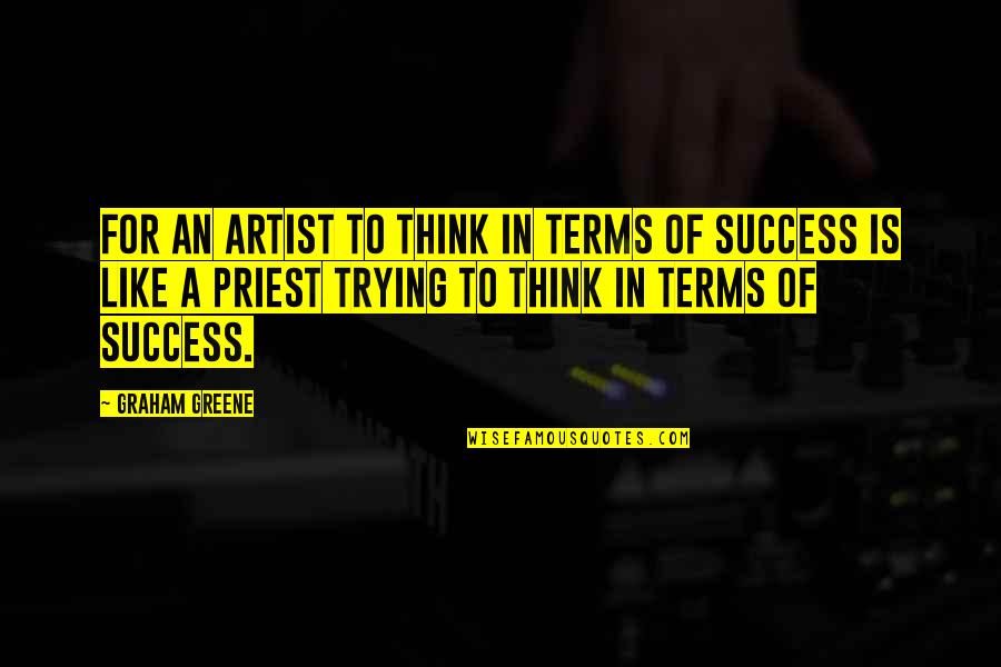 Little Steps Success Quotes By Graham Greene: For an artist to think in terms of Little Steps Success Quotes By Graham Greene: For an artist to think in terms of