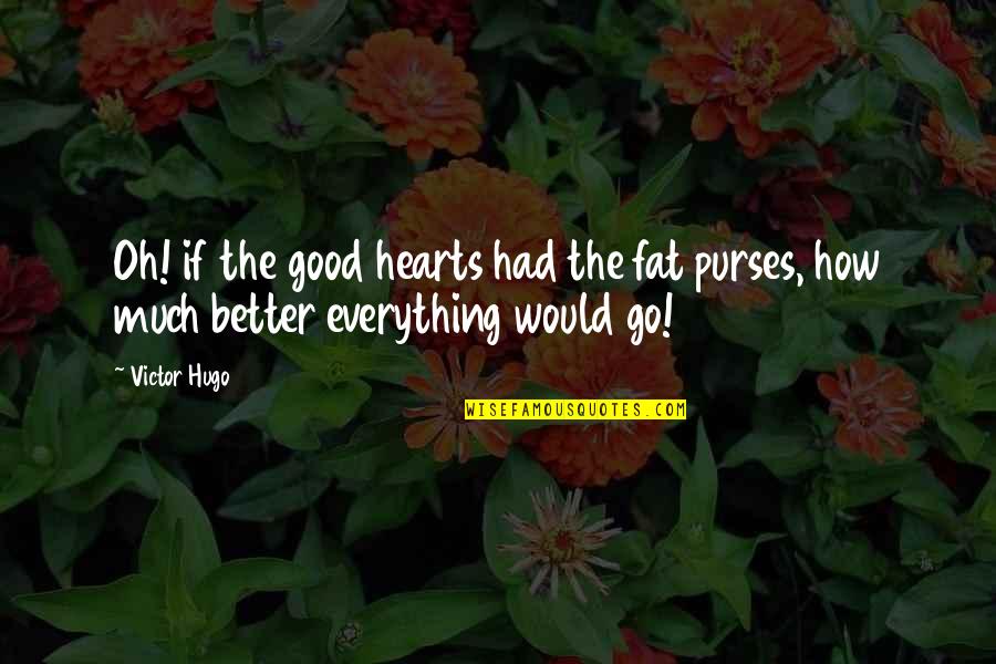 Little Talks Song Quotes By Victor Hugo: Oh! if the good hearts had the fat