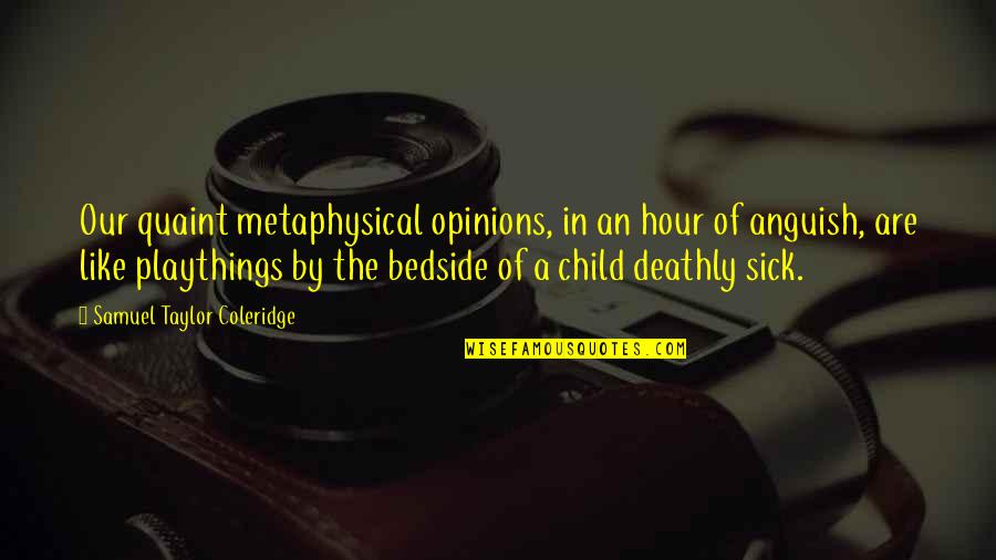 Little Tattoos Quotes By Samuel Taylor Coleridge: Our quaint metaphysical opinions, in an hour of