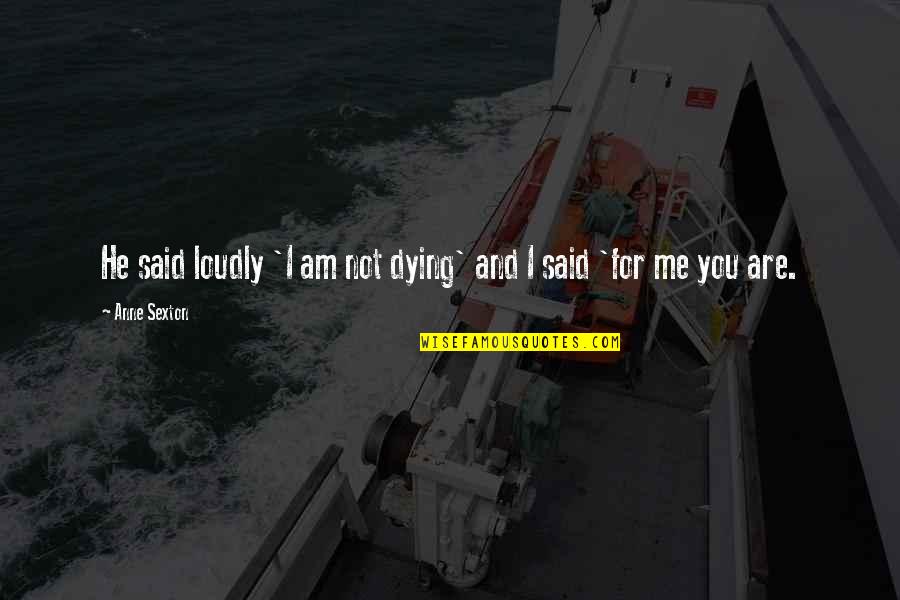 Little Thing Called Love Quotes By Anne Sexton: He said loudly 'I am not dying' and
