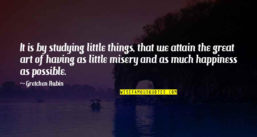 Little Things And Happiness Quotes By Gretchen Rubin: It is by studying little things, that we Little Things And Happiness Quotes By Gretchen Rubin: It is by studying little things, that we