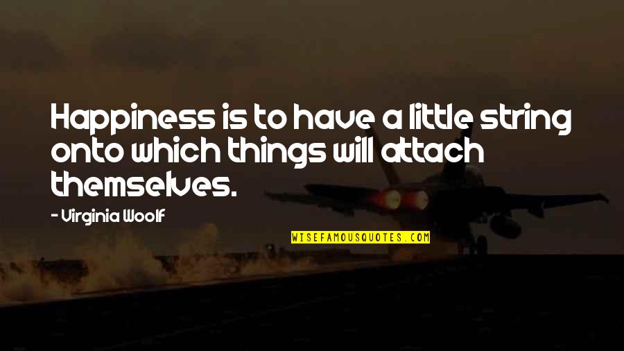 Little Things And Happiness Quotes By Virginia Woolf: Happiness is to have a little string onto
