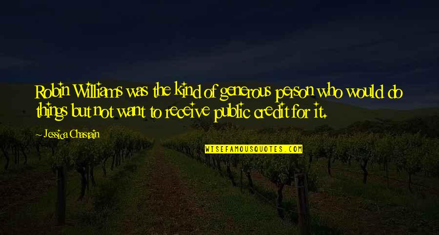 Little Things Are Big Things Quote Quotes By Jessica Chastain: Robin Williams was the kind of generous person