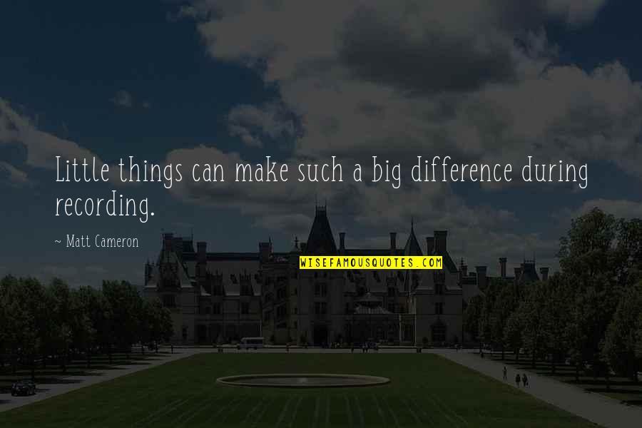 Little Things Can Make A Big Difference Quotes By Matt Cameron: Little things can make such a big difference