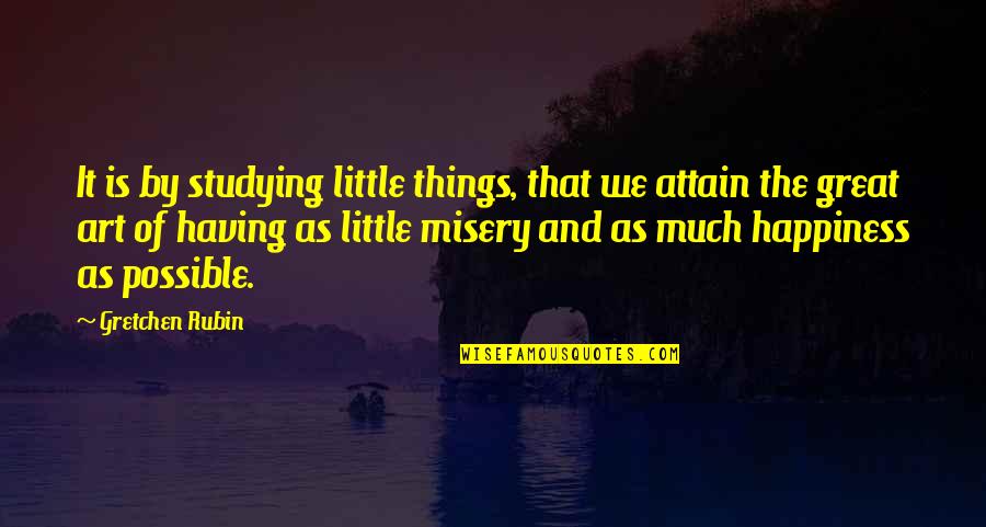 Little Things Happiness Quotes By Gretchen Rubin: It is by studying little things, that we Little Things Happiness Quotes By Gretchen Rubin: It is by studying little things, that we