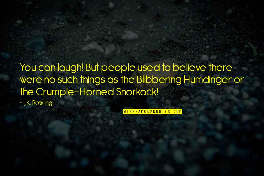 Little Things Happiness Quotes By J.K. Rowling: You can laugh! But people used to believe Little Things Happiness Quotes By J.K. Rowling: You can laugh! But people used to believe