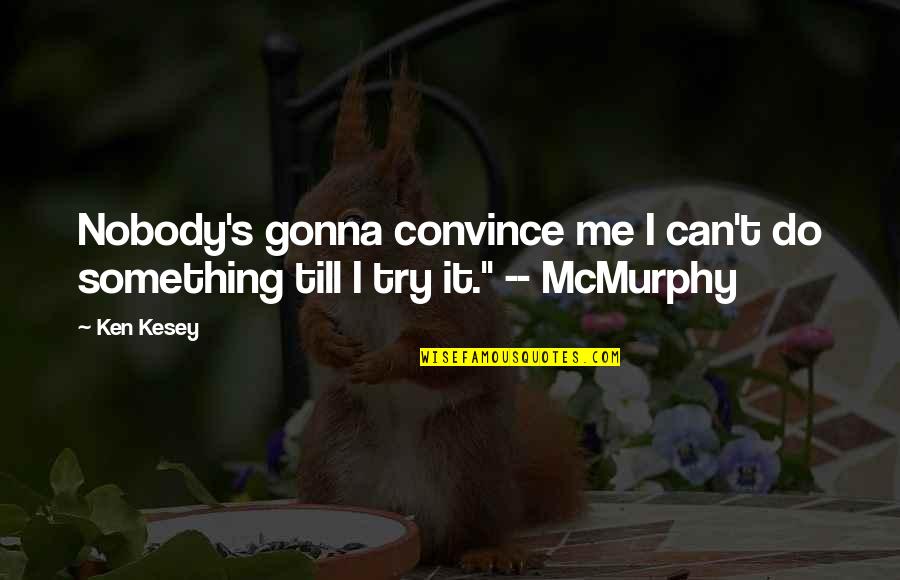 Little Things Happiness Quotes By Ken Kesey: Nobody's gonna convince me I can't do something