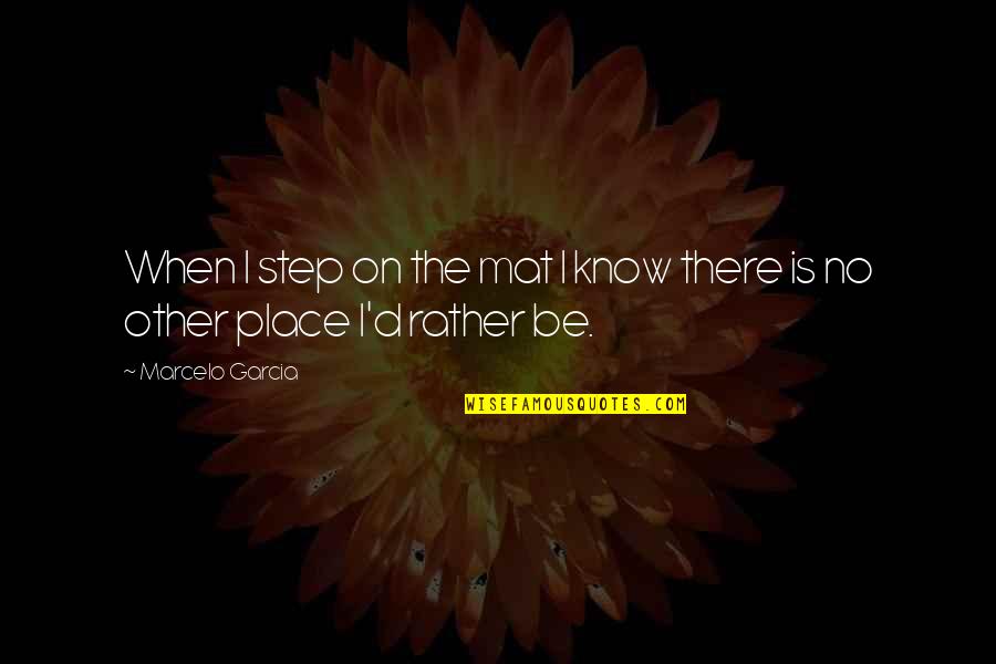 Little Things Happiness Quotes By Marcelo Garcia: When I step on the mat I know Little Things Happiness Quotes By Marcelo Garcia: When I step on the mat I know