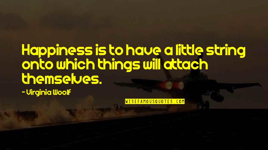 Little Things Happiness Quotes By Virginia Woolf: Happiness is to have a little string onto