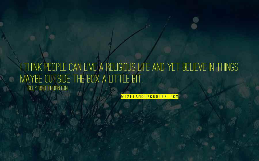 Little Things In Life Quotes By Billy Bob Thornton: I think people can live a religious life
