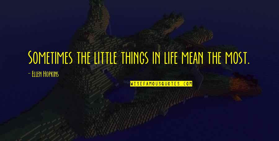 Little Things In Life Quotes By Ellen Hopkins: Sometimes the little things in life mean the