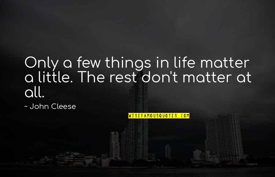 Little Things In Life Quotes By John Cleese: Only a few things in life matter a