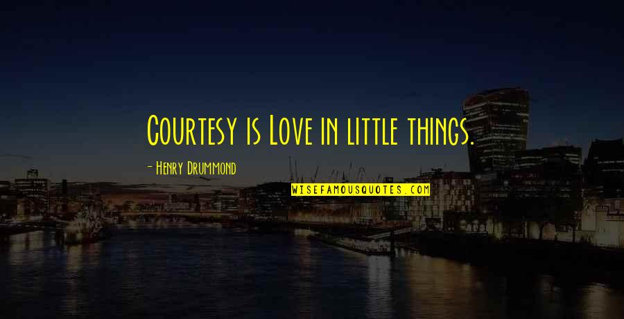 Little Things In Love Quotes By Henry Drummond: Courtesy is Love in little things.