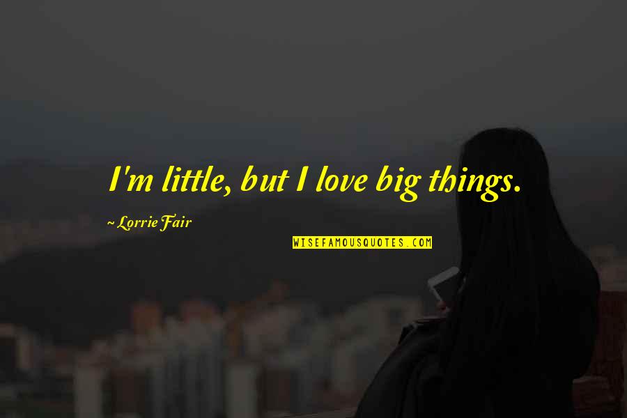 Little Things In Love Quotes By Lorrie Fair: I'm little, but I love big things.