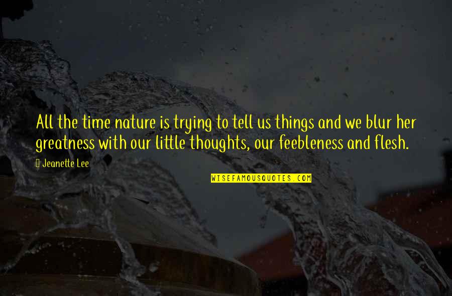 Little Things In Nature Quotes By Jeanette Lee: All the time nature is trying to tell