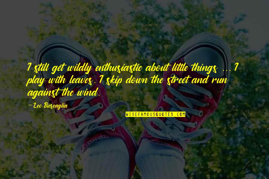Little Things In Nature Quotes By Leo Buscaglia: I still get wildly enthusiastic about little things Little Things In Nature Quotes By Leo Buscaglia: I still get wildly enthusiastic about little things