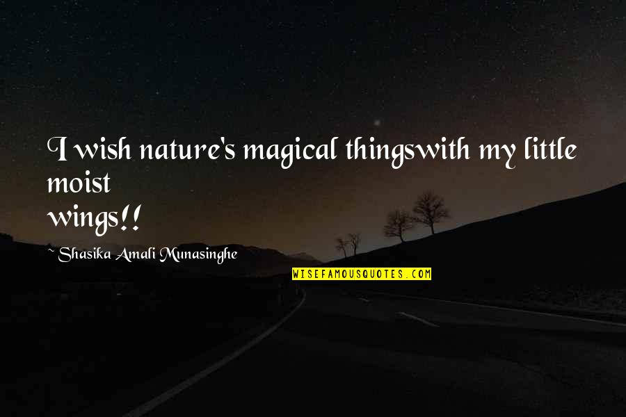 Little Things In Nature Quotes By Shasika Amali Munasinghe: I wish nature's magical thingswith my little moist