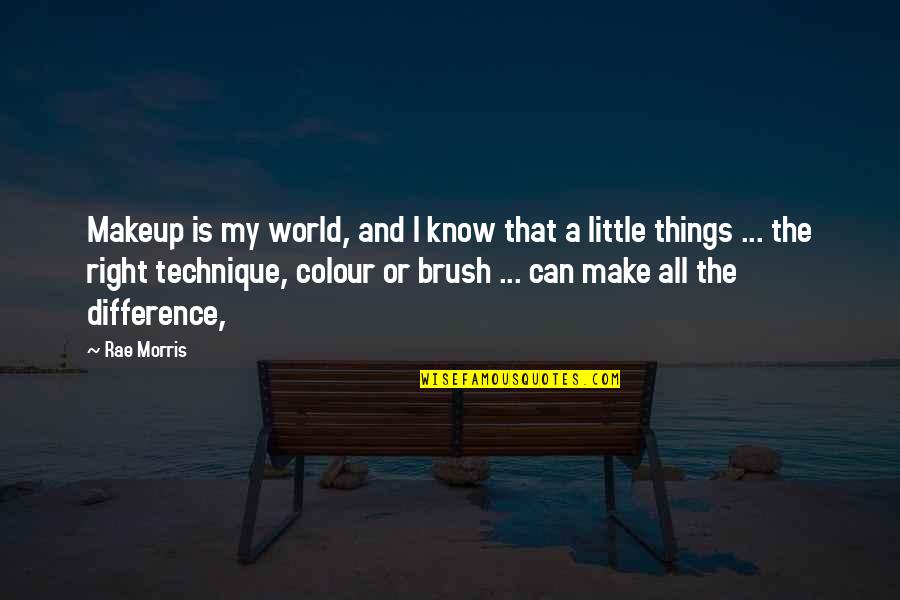 Little Things Make A Difference Quotes By Rae Morris: Makeup is my world, and I know that