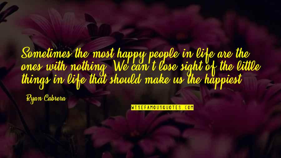 Little Things Make Us Happy Quotes By Ryan Cabrera: Sometimes the most happy people in life are