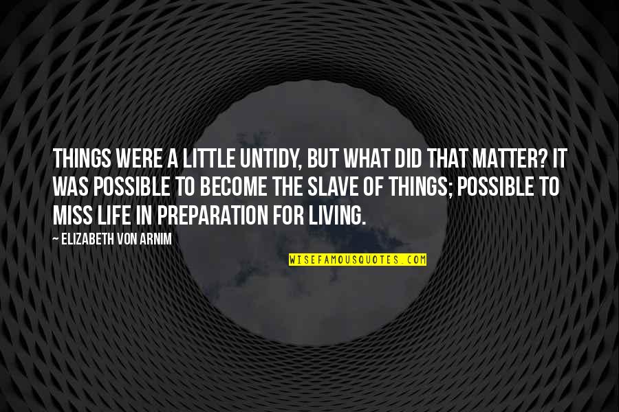 Little Things Matter Most Quotes By Elizabeth Von Arnim: Things were a little untidy, but what did