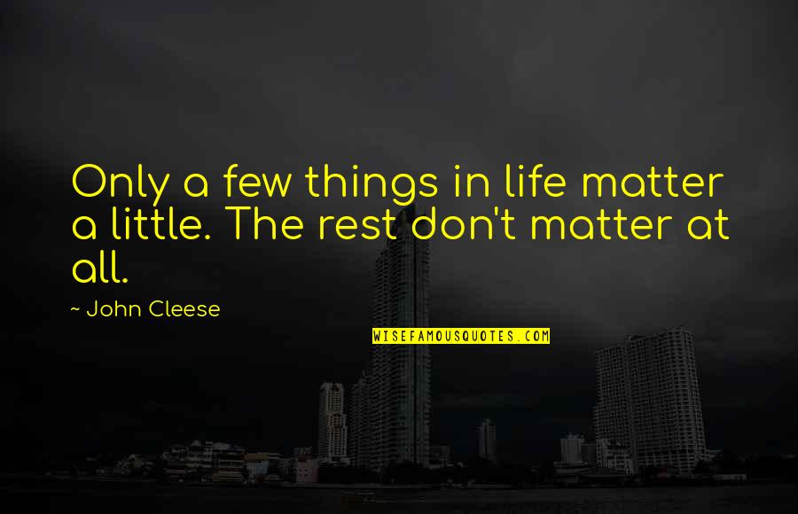 Little Things Matter Most Quotes By John Cleese: Only a few things in life matter a