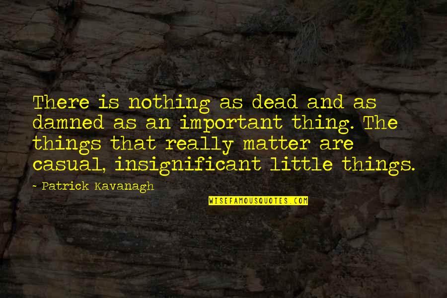 Little Things Matter Quotes By Patrick Kavanagh: There is nothing as dead and as damned