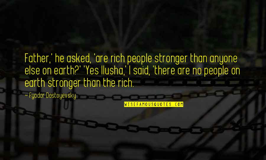 Little Things Mean More Quotes By Fyodor Dostoyevsky: Father,' he asked, 'are rich people stronger than Little Things Mean More Quotes By Fyodor Dostoyevsky: Father,' he asked, 'are rich people stronger than