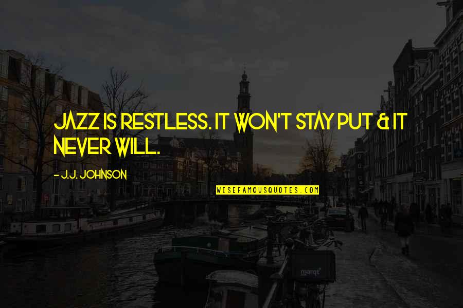Little Things Mean More Quotes By J.J. Johnson: Jazz is restless. It won't stay put & Little Things Mean More Quotes By J.J. Johnson: Jazz is restless. It won't stay put &