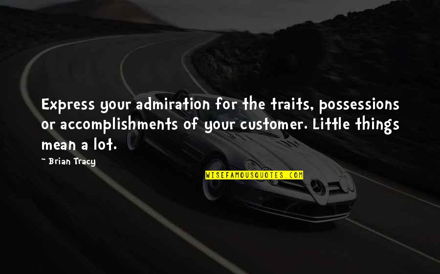 Little Things Mean So Much Quotes By Brian Tracy: Express your admiration for the traits, possessions or
