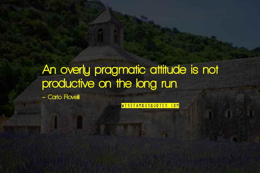 Little Things Movie Quotes By Carlo Rovelli: An overly pragmatic attitude is not productive on Little Things Movie Quotes By Carlo Rovelli: An overly pragmatic attitude is not productive on